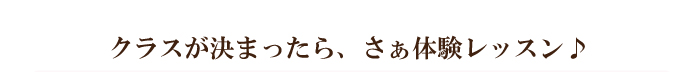 クラスが決まったら、さぁトライアルレッスン♪